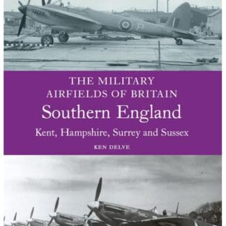 The Military Airfields of Britain: Southern England (Kent, Hampshire, Surrey and Sussex) (Ebook)