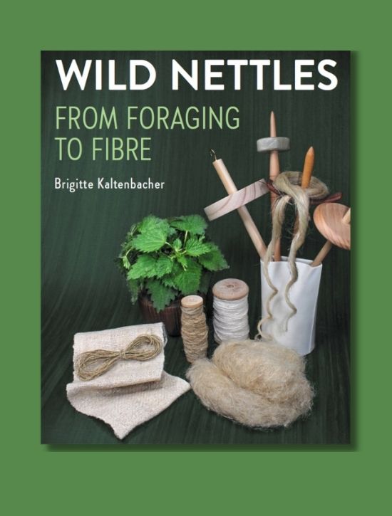 Wild Nettles: From Foraging to Fibre by Brigitte Kaltenbacher